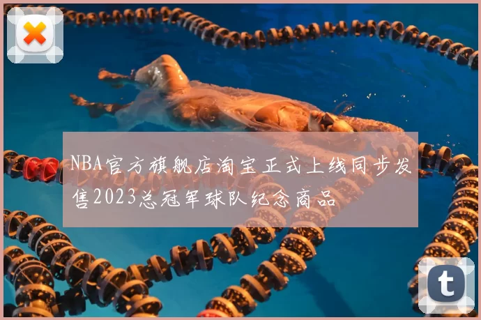 NBA官方旗舰店淘宝正式上线同步发售2023总冠军球队纪念商品