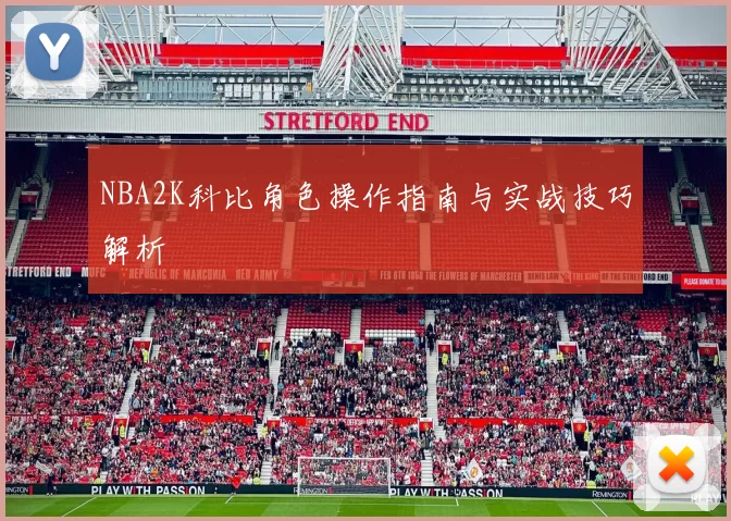 NBA2K科比角色操作指南与实战技巧解析