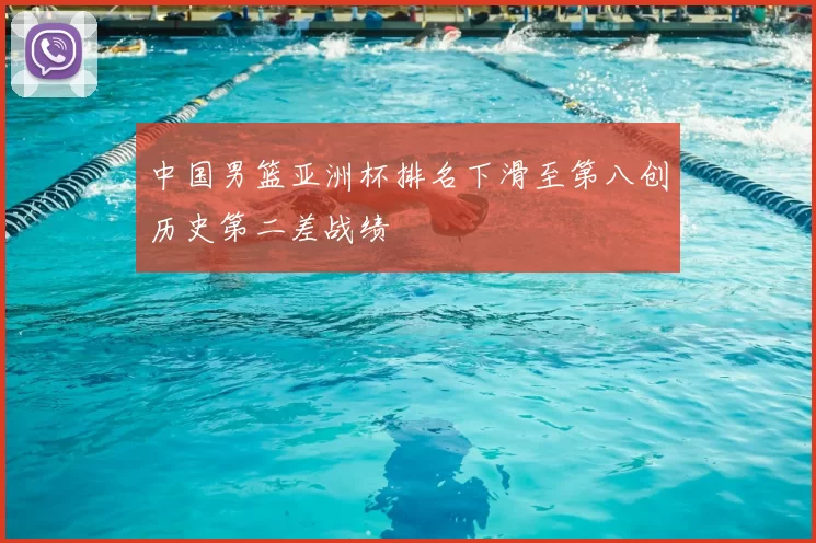 中国男篮亚洲杯排名下滑至第八创历史第二差战绩