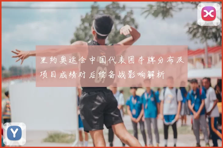 里约奥运会中国代表团夺牌分布及项目成绩对后续备战影响解析