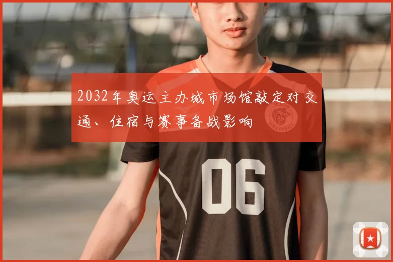 2032年奥运主办城市场馆敲定对交通、住宿与赛事备战影响