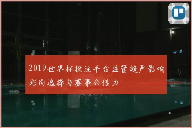 2019世界杯投注平台监管趋严影响彩民选择与赛事公信力
