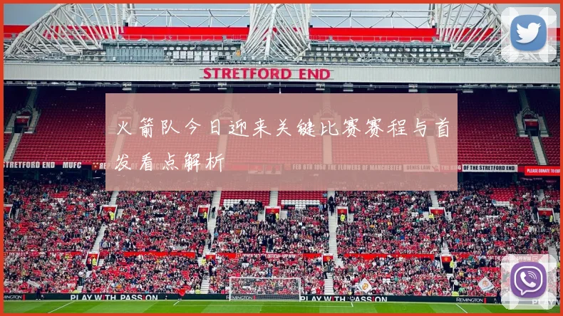 火箭队今日迎来关键比赛赛程与首发看点解析