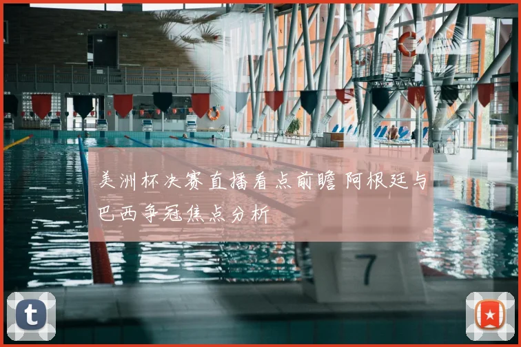 美洲杯决赛直播看点前瞻 阿根廷与巴西争冠焦点分析